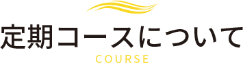 定期コースについて-COURSE-